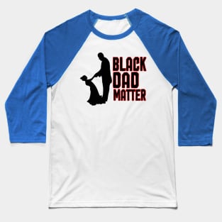 BLACK DAD MATTER Baseball T-Shirt